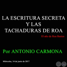 LA ESCRITURA SECRETA Y LAS TACHADURAS DE ROA - Por ANTONIO CARMONA - Mircoles, 14 de junio de 2017